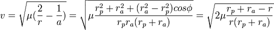 v={\sqrt  {\mu ({\frac  {2}{r}}-{\frac  {1}{a}})}}={\sqrt  {\mu {\frac  {r_{p}^{2}+r_{a}^{2}+(r_{a}^{2}-r_{p}^{2})cos\phi }{r_{p}r_{a}(r_{p}+r_{a})}}}}={\sqrt  {2\mu {\frac  {r_{p}+r_{a}-r}{r(r_{p}+r_{a})}}}}