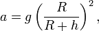 a=g\left({\frac  {R}{R+h}}\right)^{2},